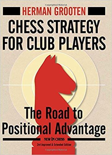 Chess Strategy for Club Players: The Road to Positional Advantage, New 3rd Edition - Grooten Review Chess Strategy for Club Players: The Road to Positional Advantage, New 3rd Edition - Grooten
