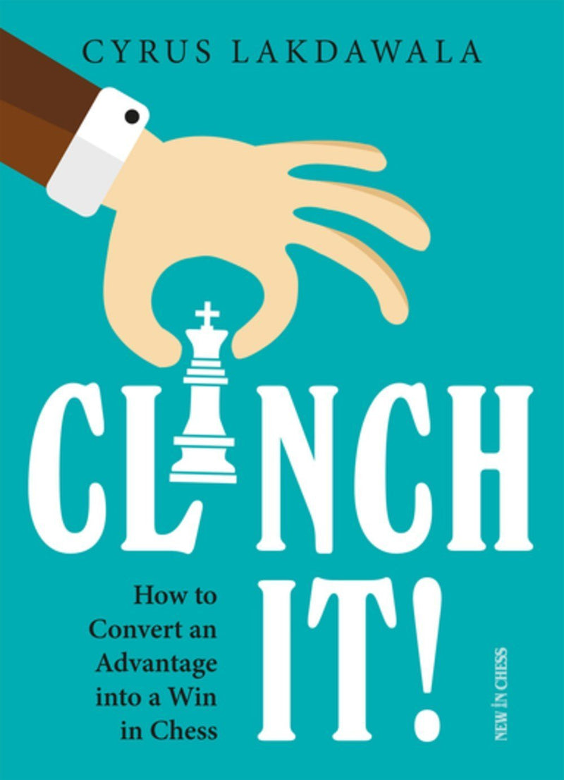 Clinch it!: How to Convert an Advantage into a Win in Chess - Lakdawala
