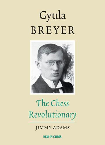 Gyula Breyer: The Chess Revolutionary - Adams