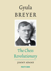 Gyula Breyer: The Chess Revolutionary - Adams (Publishing Date 9/5/2017) - Upcoming Titles - Chess-House