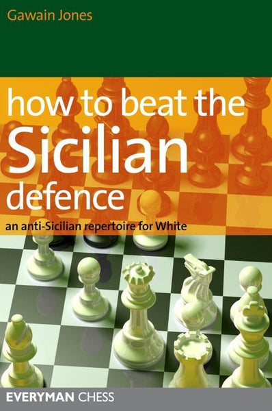 How to Beat the Sicilian Defence: An Anti-Sicilian Repertoire for White - Jones, G. - Book - Chess-House