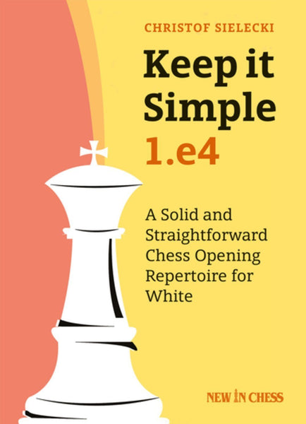 Keep it Simple: 1.e4: A Solid and Straightforward Chess Opening Repertoire for White - Sielecki - Book - Chess-House