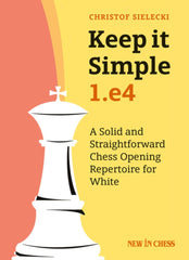 Keep it Simple: 1.e4: A Solid and Straightforward Chess Opening Repertoire for White - Sielecki - Book - Chess-House